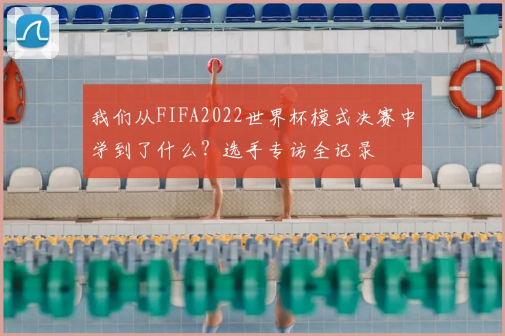 我们从FIFA2022世界杯模式决赛中学到了什么？选手专访全记录