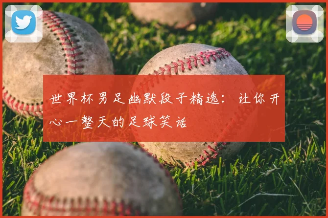 世界杯男足幽默段子精选：让你开心一整天的足球笑话