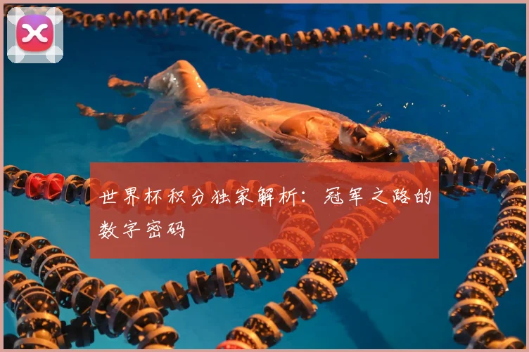 世界杯积分独家解析：冠军之路的数字密码