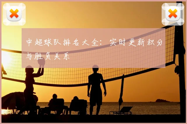 中超球队排名大全:实时更新积分与胜负关系
