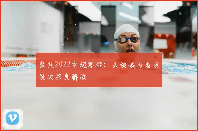 聚焦2022中超赛程:关键战与看点场次深度解读
